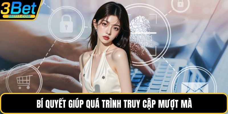 Bí quyết giúp quá trình truy cập mượt mà