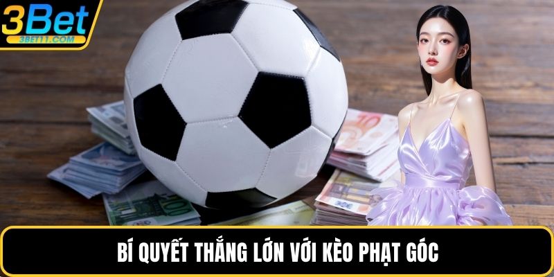 Bí quyết thắng lớn với kèo phạt góc