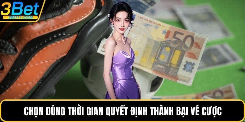 Chọn đúng thời gian quyết định thành bại vé cược