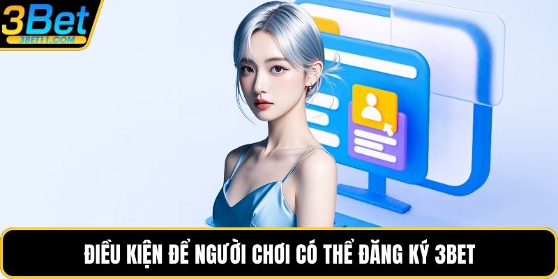 Điều kiện để người chơi có thể đăng ký 3BET