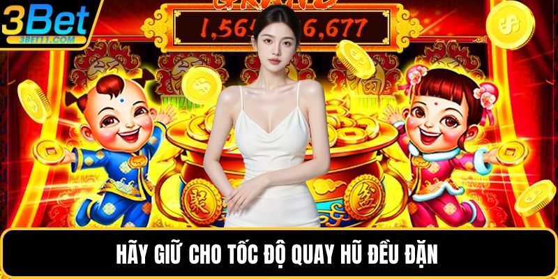 Hãy giữ cho tốc độ quay hũ đều đặn