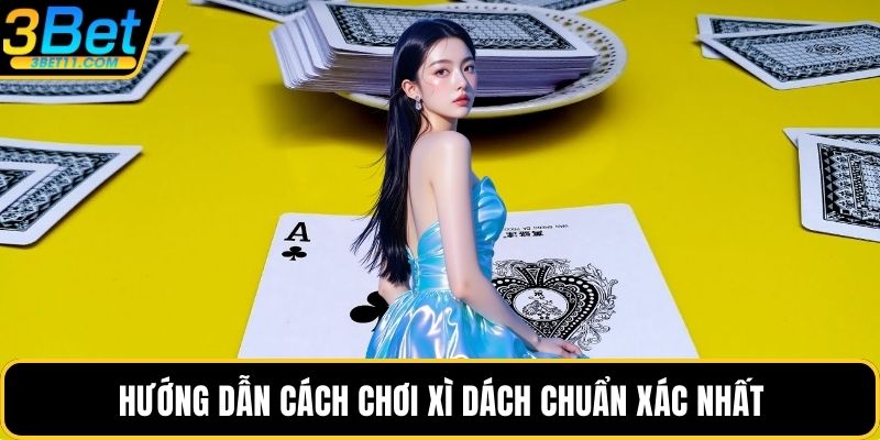 Hướng dẫn cách chơi xì dách chuẩn xác nhất