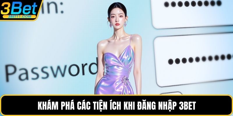 Khám phá các tiện ích khi đăng nhập 3BET