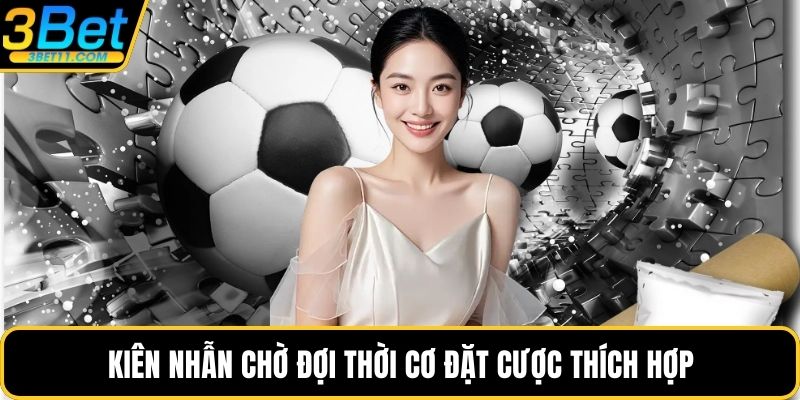 Kiên nhẫn chờ đợi thời cơ đặt cược thích hợp