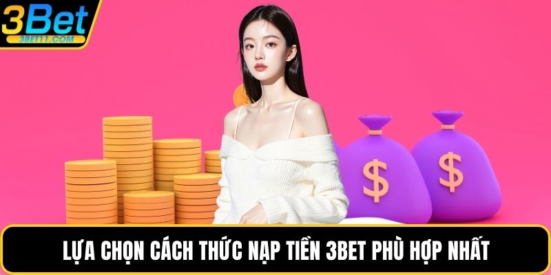 Lựa chọn cách thức nạp tiền 3BET phù hợp nhất