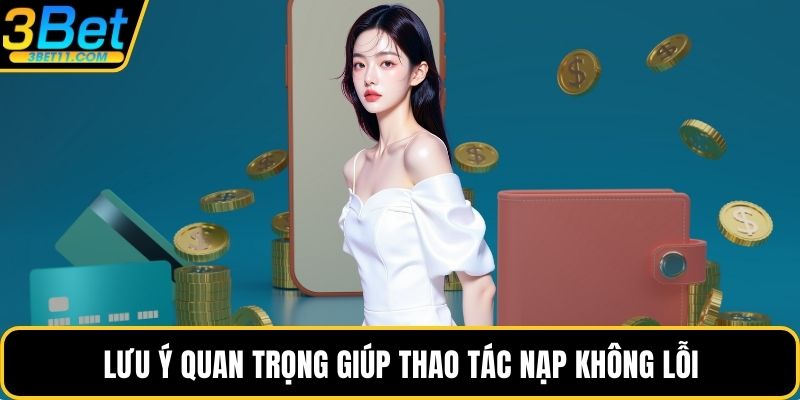 Lưu ý quan trọng giúp thao tác nạp không lỗi