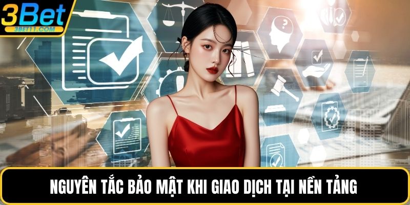 Nguyên tắc bảo mật khi giao dịch tại nền tảng 
