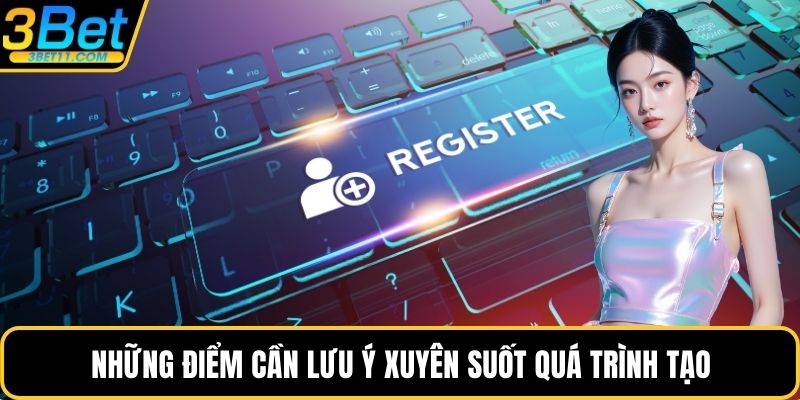 Những điểm cần lưu ý xuyên suốt quá trình tạo