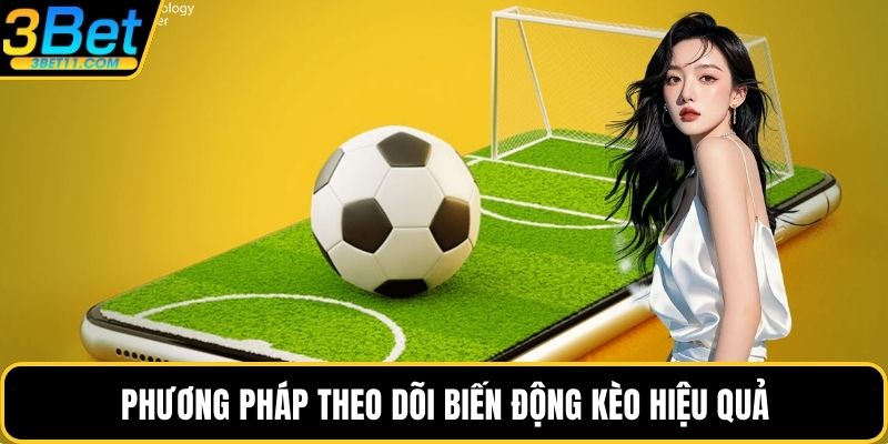 Phương pháp theo dõi biến động kèo hiệu quả
