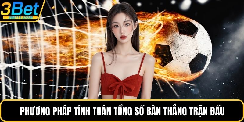 Phương pháp tính toán tổng số bàn thắng trận đấu