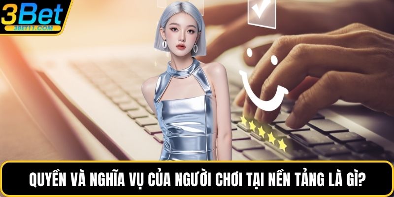 Quyền và nghĩa vụ của người chơi tại nền tảng là gì?