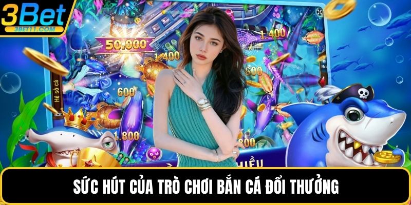 Sức hút của trò chơi bắn cá đổi thưởng