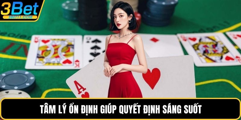 Tâm lý ổn định giúp quyết định sáng suốt