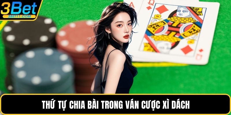Thứ tự chia bài trong ván cược xì dách