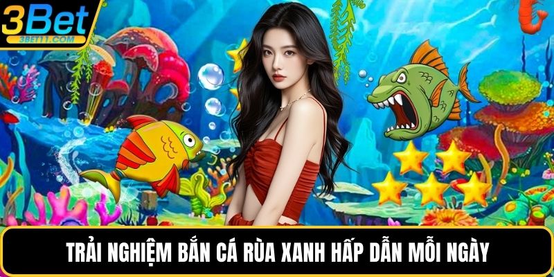 Trải nghiệm bắn cá rùa xanh hấp dẫn mỗi ngày