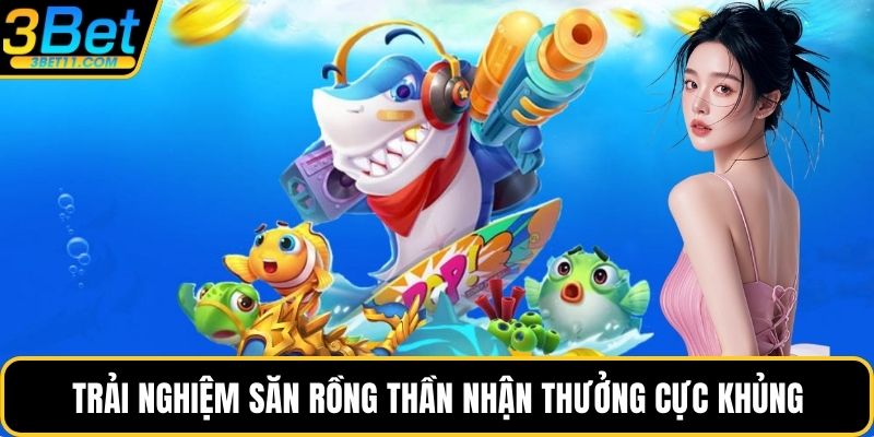Trải nghiệm săn rồng thần nhận thưởng cực khủng