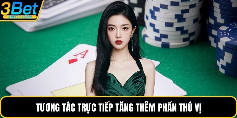 Tương tác trực tiếp tăng thêm phần thú vị