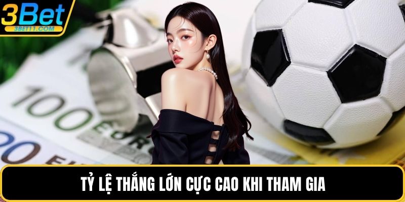 Tỷ lệ thắng lớn cực cao khi tham gia