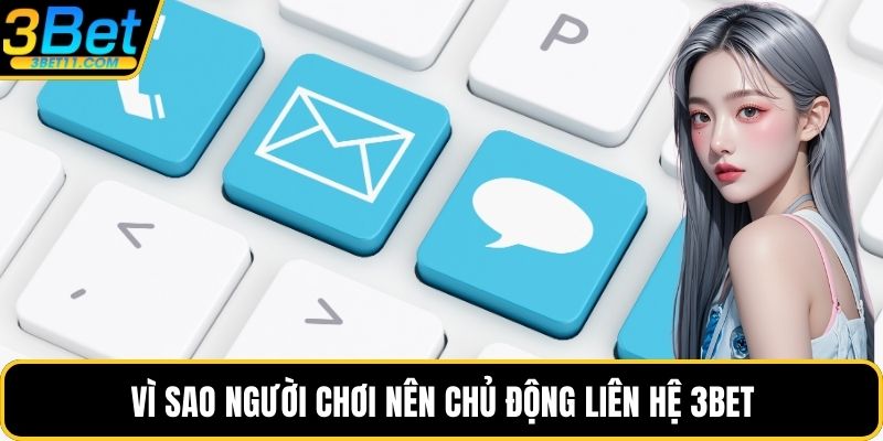 Vì sao người chơi nên chủ động liên hệ 3BET